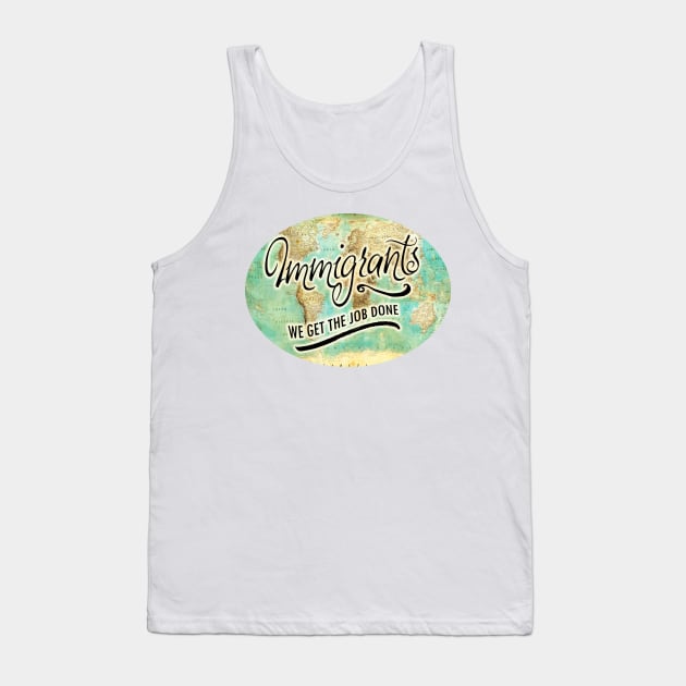 IMMIGRANTS: WE GET THE JOB DONE! Tank Top by crashboomlove